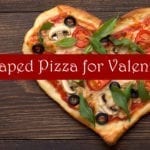 Try a heart-shaped pizza for Valentine’s Day